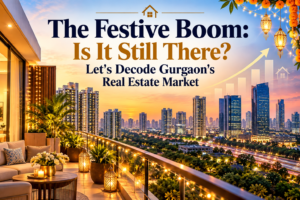 The Festive Boom: Is It Still There? Let’s Decode Gurgaon’s Real Estate Market